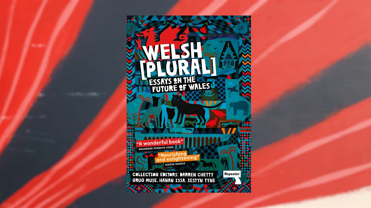 Welsh (Plural): Essays on the Future of Wales, edited by Darren Chetty, Hanan Issa, Grug Muse and Iestyn Tyne