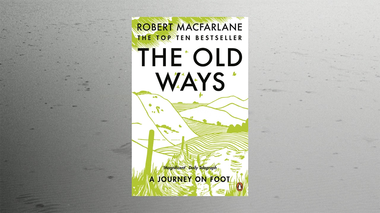 ROBERT MACFARLANE’S THE OLD WAYS 