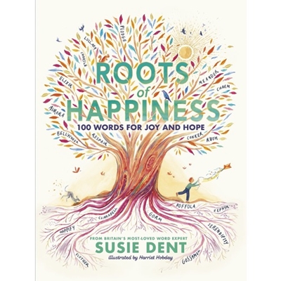 Roots of Happiness: 100 Words for Joy and Hope from Britain's Most-Loved Word Expert
