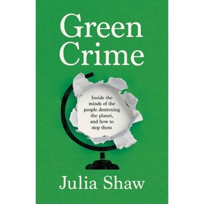 Green Crime: Inside the Minds of the People Destroying the Planet, and How to Stop Them