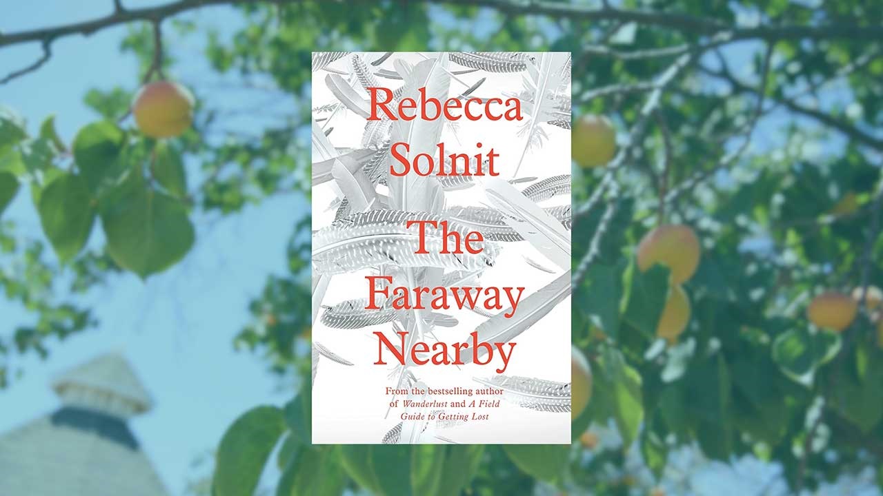 Rebecca Solnit's The Faraway Nearby